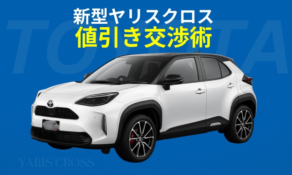新型ヤリスクロス限界値引きを引き出す交渉術