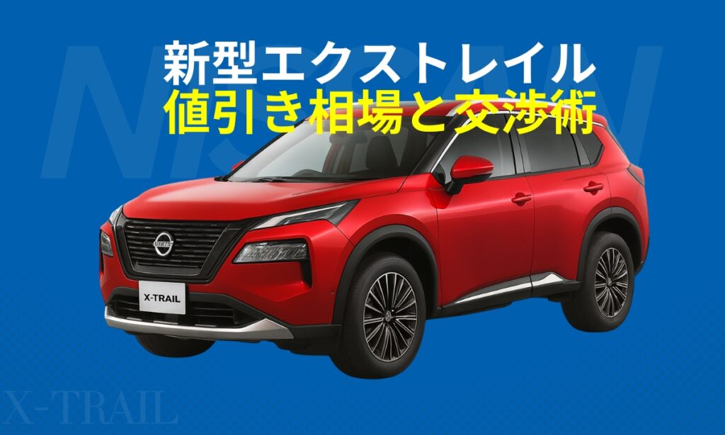 新型エクストレイルの値引き相場と交渉術