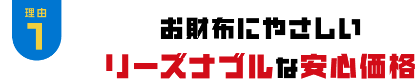 お財布にやさしいリーズナブルな安心価格